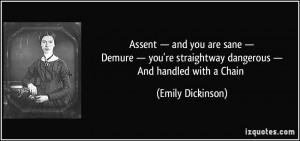 Assent — and you are sane —Demure — you're straightway dangerous ...