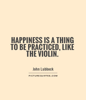 Happiness Quotes Practice Quotes John Lubbock Quotes