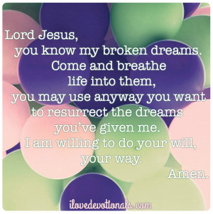 Prayer: Lord Jesus, you know my broken dreams. Come and breathe life ...