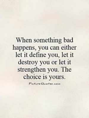 When something bad happens, you can either let it define you, let it ...