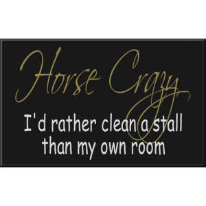 Horse Crazy Sign -Horse Crazy I’d rather clean a stall than my own ...