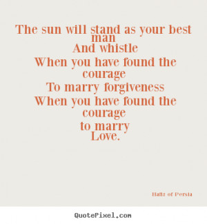 Love quotes - The sun will stand as your best man and whistle..