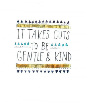 It takes guts to be gentle and kind | Sayings