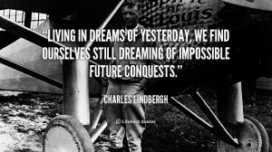 quote-Charles-Lindbergh-living-in-dreams-of-yesterday-we-find-38810 ...