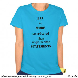... more complicated than single-minded statements t-shirts #quotes #life
