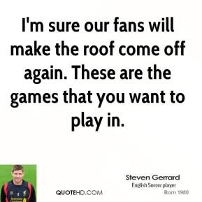 sure our fans will make the roof come off again. These are the ...