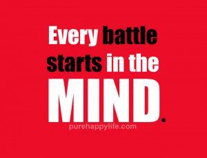 Life Quote: Every battle starts in the mind…