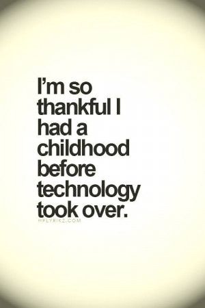 so thankful I had a childhood before technology took over.