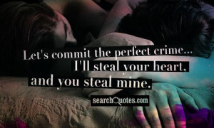 ... commit the perfect crime... I'll steal your heart, and you steal mine