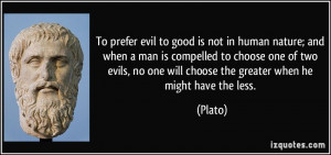 To prefer evil to good is not in human nature; and when a man is ...