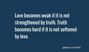 quote of the day: Love becomes weak if it is not strengthened by truth ...