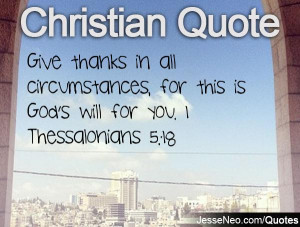 Give thanks in all circumstances, for this is God's will for you. 1 ...