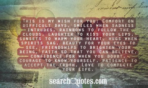 This is my wish for you: Comfort on difficult days, smiles when ...