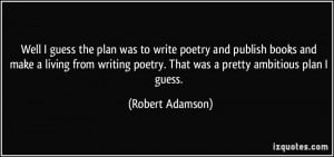 Well I guess the plan was to write poetry and publish books and make a ...