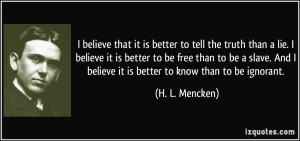 believe that it is better to tell the truth than a lie. I believe it ...