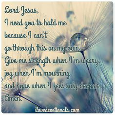 Jesus, I need you to hold me because I can't go through this on my ...