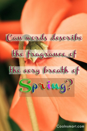 Spring Quote: Can words describe the fragrance of the...