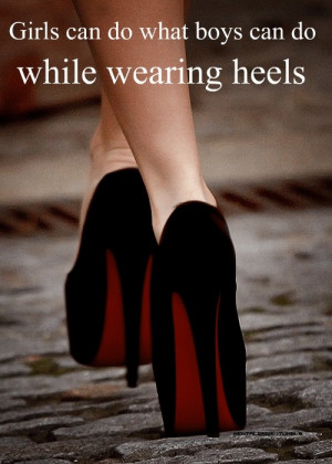 Girls can do what boys can do while wearing heels. #woman #girlpower