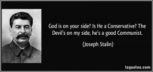 God is on your side? Is He a Conservative? The Devil's on my side, he ...