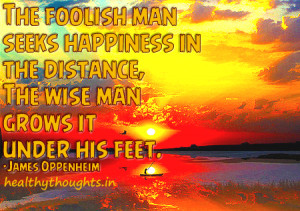 happiness-quotes-the-foolish-man-seeks-happiness-in-the-distance