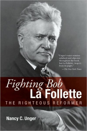 Fighting Bob La Follette: The Righteous Reformer . Chapel Hill and ...