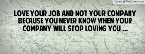 love your job and not your company because you never know when your ...