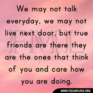 We may not talk everyday, we may not live next door, but true friends ...