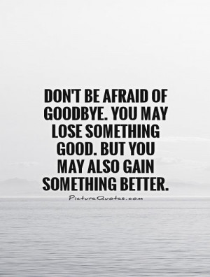 Goodbye Quotes Letting Go Quotes Let Go Quotes Dont Be Afraid Quotes