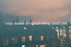 stay awake at night thinking about you