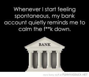 feeling spontaneous bank account reminds calm down funny pics pictures ...
