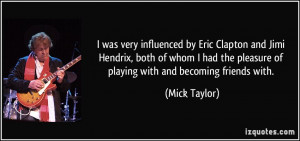 was very influenced by Eric Clapton and Jimi Hendrix, both of whom I ...