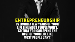 Entrepreneurship. Is living a few years of your life like most people ...
