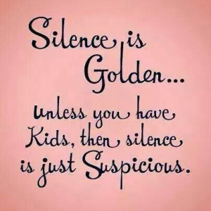 Silence is golden ... unless .....