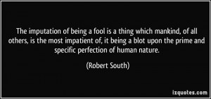 The imputation of being a fool is a thing which mankind, of all others ...