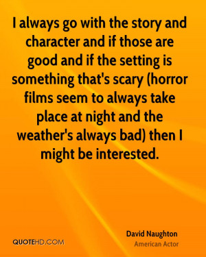 always go with the story and character and if those are good and if ...