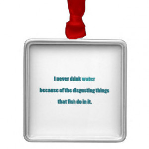 Funny Quote - I never drink water because of the … Square Metal ...