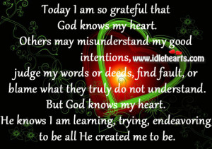 am so grateful that god knows my heart others may misunderstand my ...