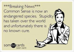 common sense is now an endangered species... haha #funny #ecard