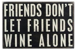 FRIENDS DON'T LET FRIENDS WINE ALONE