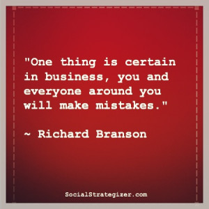 ... you and everyone around you will make mistakes.” ~ Richard Branson