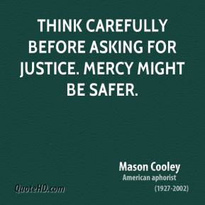 Mason Cooley - Think carefully before asking for justice. Mercy might ...