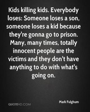 - Kids killing kids. Everybody loses: Someone loses a son, someone ...