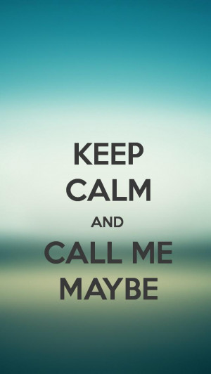 keep calm and call me maybe