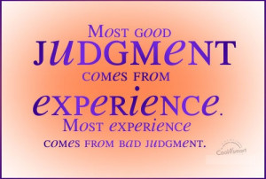 ... Bad Experience Quotes Most Good Judgment Comes In Life Experience