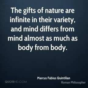 Marcus Fabius Quintilian - The gifts of nature are infinite in their ...