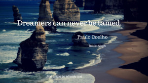 Dreamerscan never be tamed.” Paulo Coelho (Aleph)
