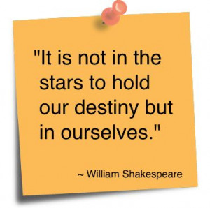 It Is Not In The Stars To Hold Our Destiny But In Ourselves