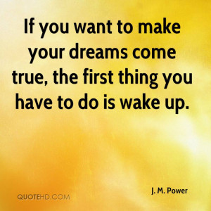 If you want to make your dreams come true, the first thing you have to ...