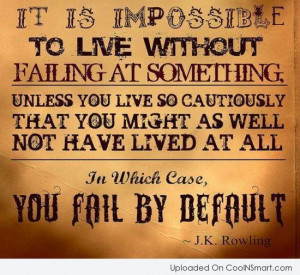 Failure Quote: It is impossible to live without failing...