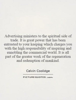 Advertising ministers to the spiritual side of trade. It is great ...